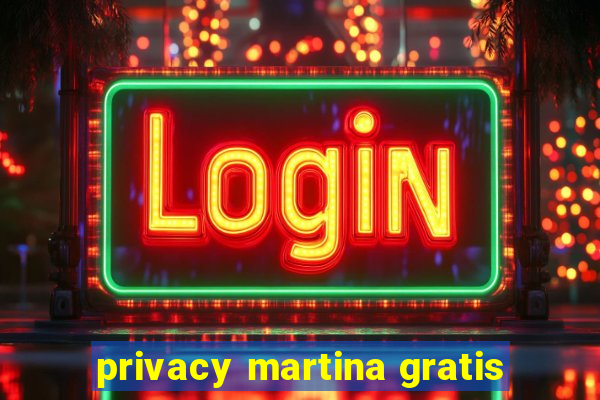 privacy martina gratis